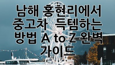 남해 홍현리에서 중고차 🚗💨 득템하는 방법?! A to Z 완벽 가이드!